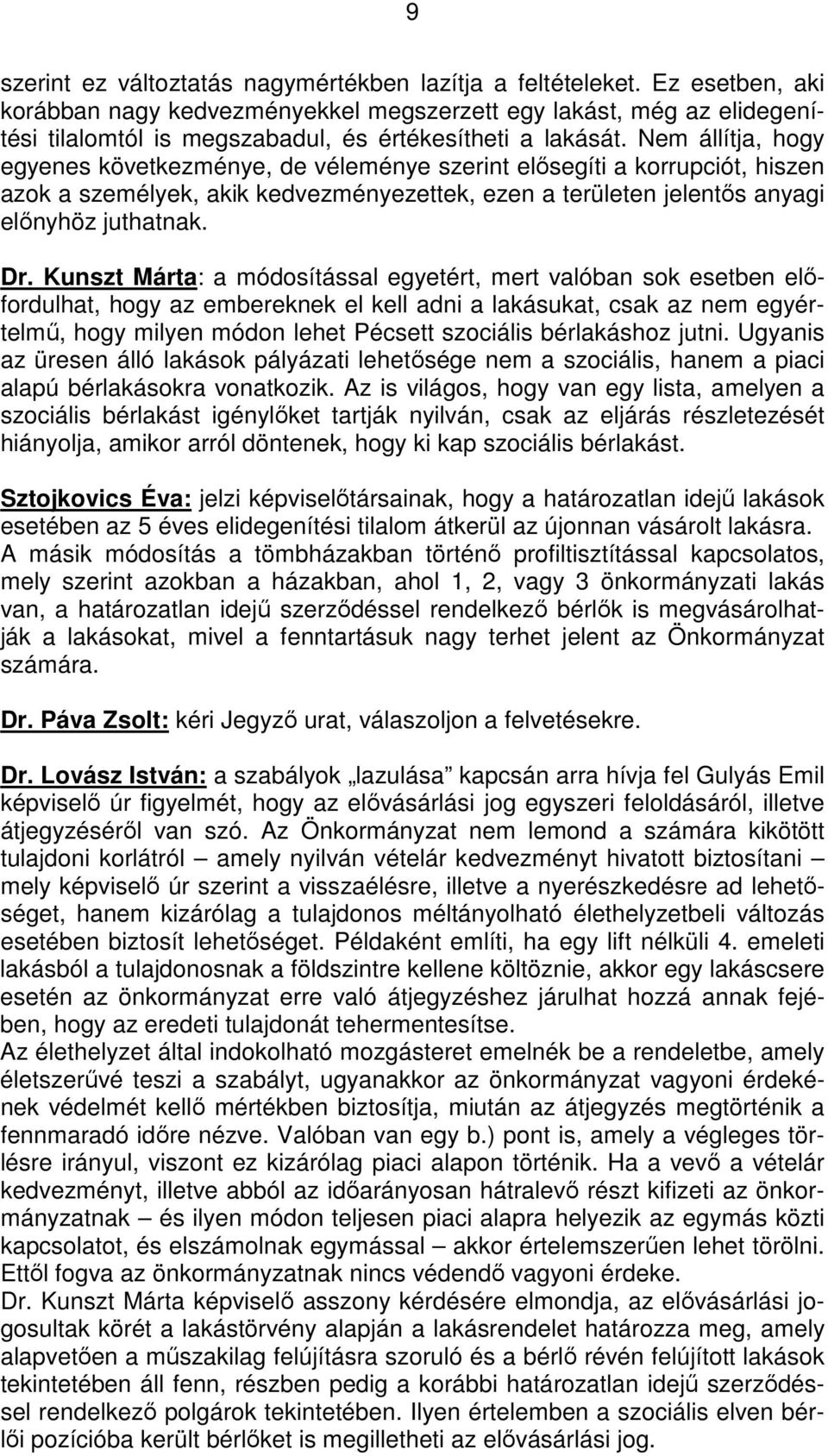 Nem állítja, hogy egyenes következménye, de véleménye szerint elősegíti a korrupciót, hiszen azok a személyek, akik kedvezményezettek, ezen a területen jelentős anyagi előnyhöz juthatnak. Dr.