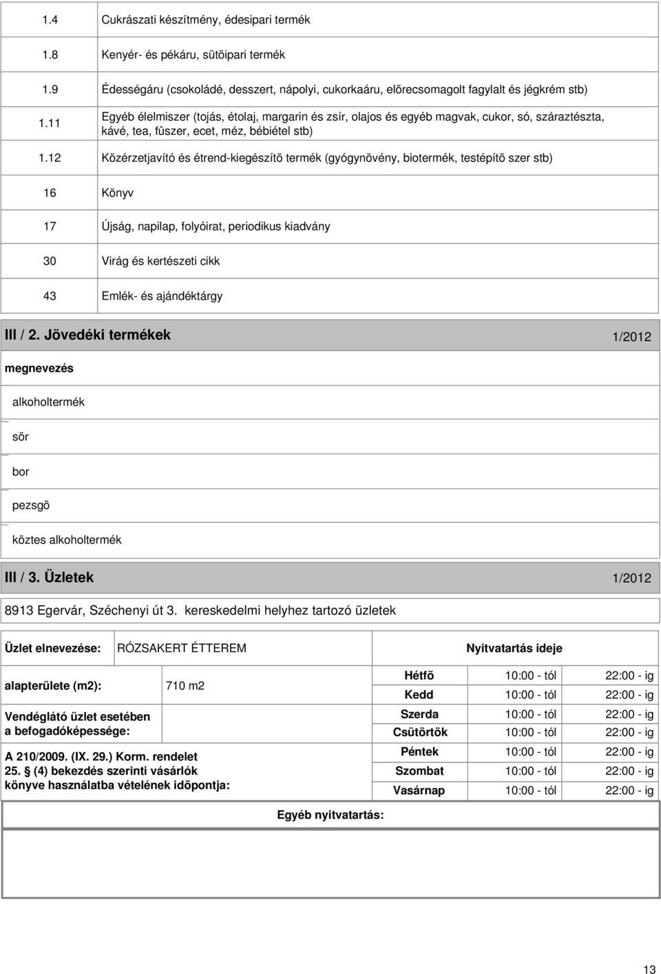 12 Közérzetjavító és étrend-kiegészítõ termék (gyógynövény, biotermék, testépítõ szer stb) 16 Könyv 17 Újság, napilap, folyóirat, periodikus kiadvány 30 Virág és kertészeti cikk 43 Emlék- és