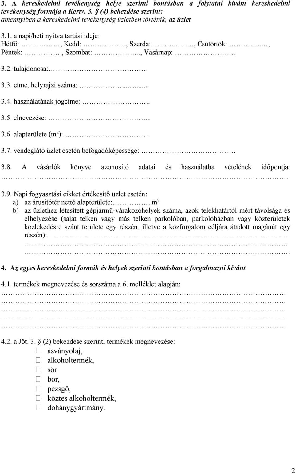 ., Vasárnap:.. 3.2. tulajdonosa: 3.3. címe, helyrajzi száma:... 3.4. használatának jogcíme:.. 3.5. elnevezése:. 3.6. alapterülete (m 2 ): 3.7. vendéglátó üzlet esetén befogadóképessége:. 3.8.