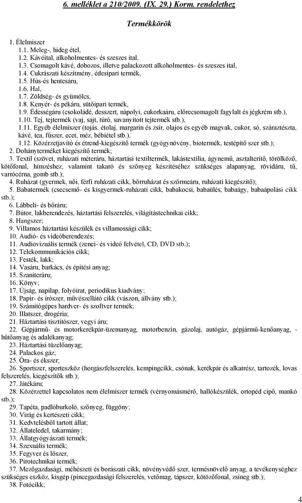 Kenyér- és pékáru, sütőipari termék, 1.9. Édességáru (csokoládé, desszert, nápolyi, cukorkaáru, előrecsomagolt fagylalt és jégkrém stb.), 1.10.