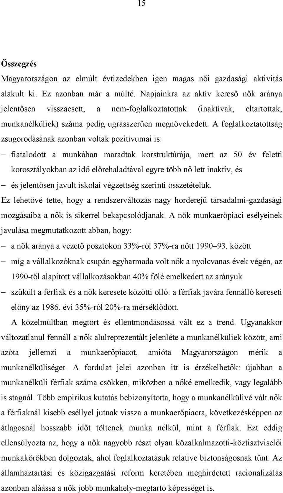 A foglalkoztatottság zsugorodásának azonban voltak pozitívumai is: 8 fiatalodott a munkában maradtak korstruktúrája, mert az 50 év feletti korosztályokban az idő előrehaladtával egyre több nő lett