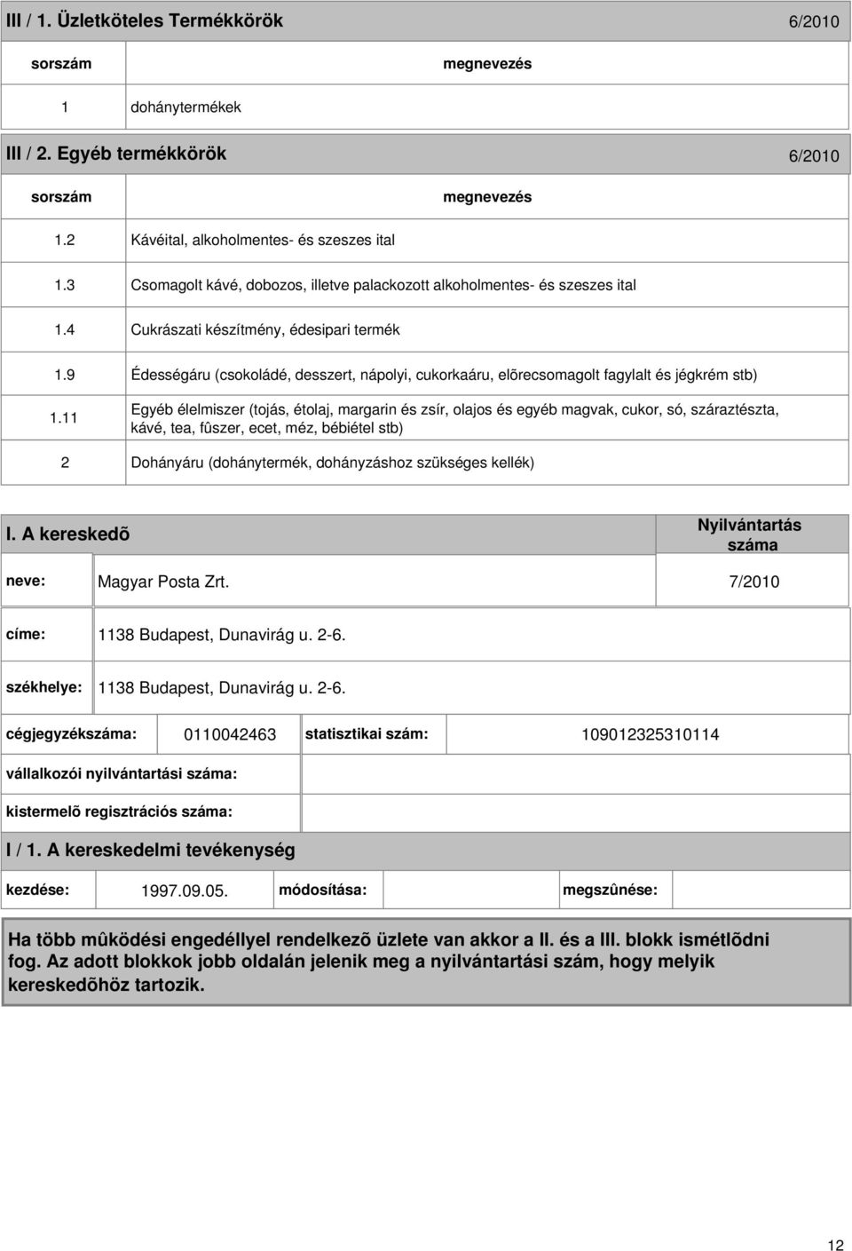 11 2 Édességáru (csokoládé, desszert, nápolyi, cukorkaáru, elõrecsomagolt fagylalt és jégkrém stb) Egyéb élelmiszer (tojás, étolaj, margarin és zsír, olajos és egyéb magvak, cukor, só, száraztészta,
