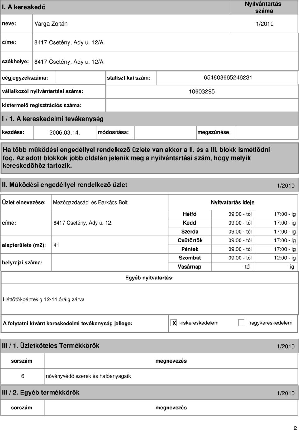 Mûködési engedéllyel rendelkezõ üzlet 1/2010 Mezõgazdasági és Barkács Bolt címe: 8417 Csetény, Ady u. 12.