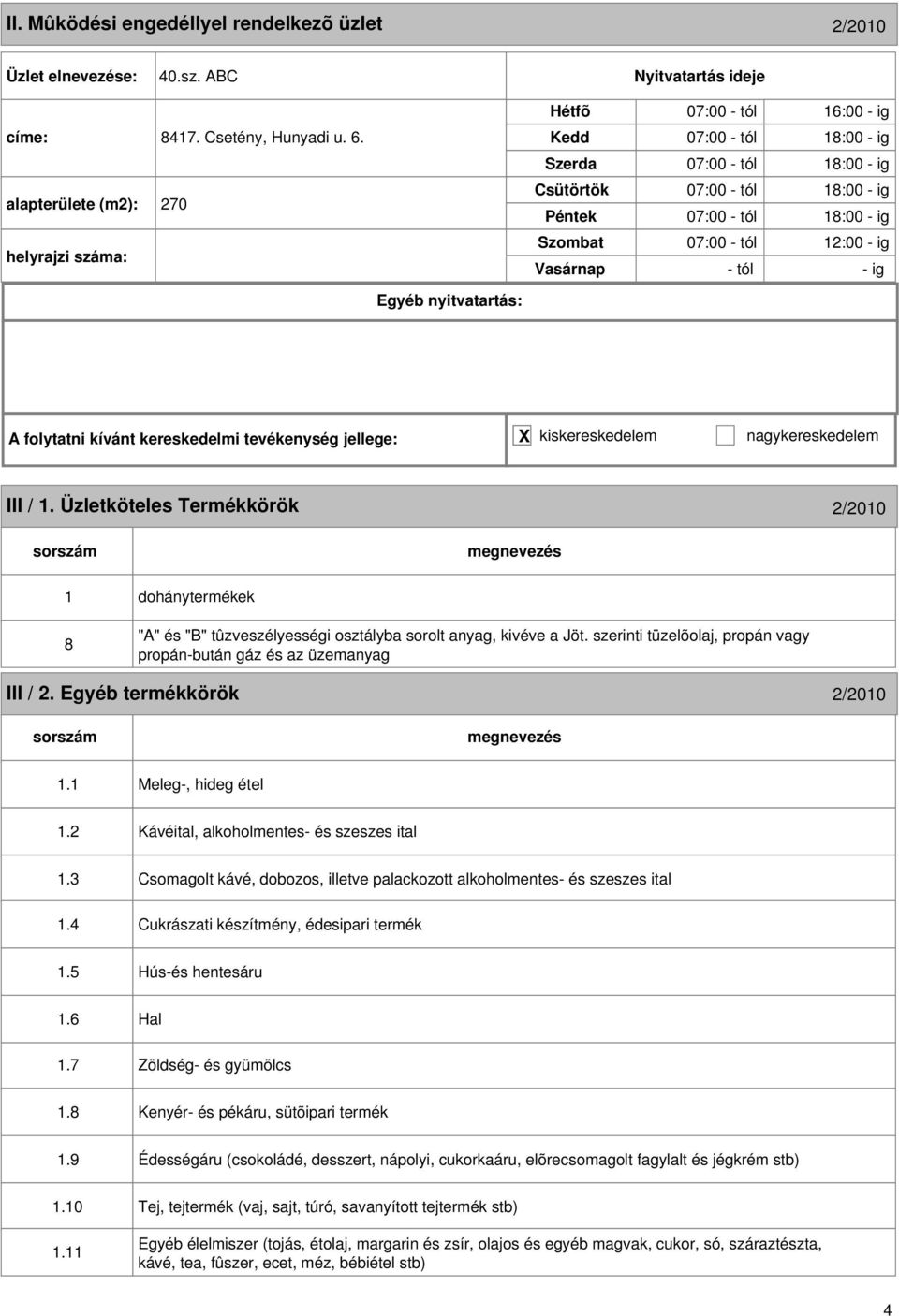 Üzletköteles Termékkörök 2/2010 1 8 dohánytermékek "A" és "B" tûzveszélyességi osztályba sorolt anyag, kivéve a Jöt. szerinti tüzelõolaj, propán vagy propán-bután gáz és az üzemanyag III / 2.