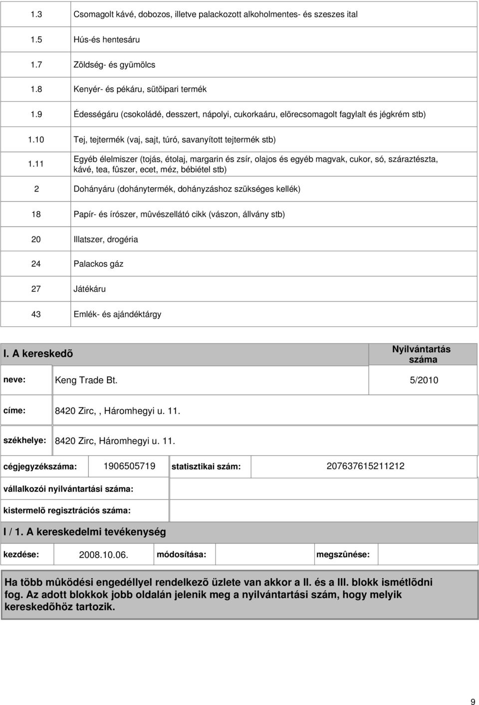 11 2 Tej, tejtermék (vaj, sajt, túró, savanyított tejtermék stb) Egyéb élelmiszer (tojás, étolaj, margarin és zsír, olajos és egyéb magvak, cukor, só, száraztészta, kávé, tea, fûszer, ecet, méz,