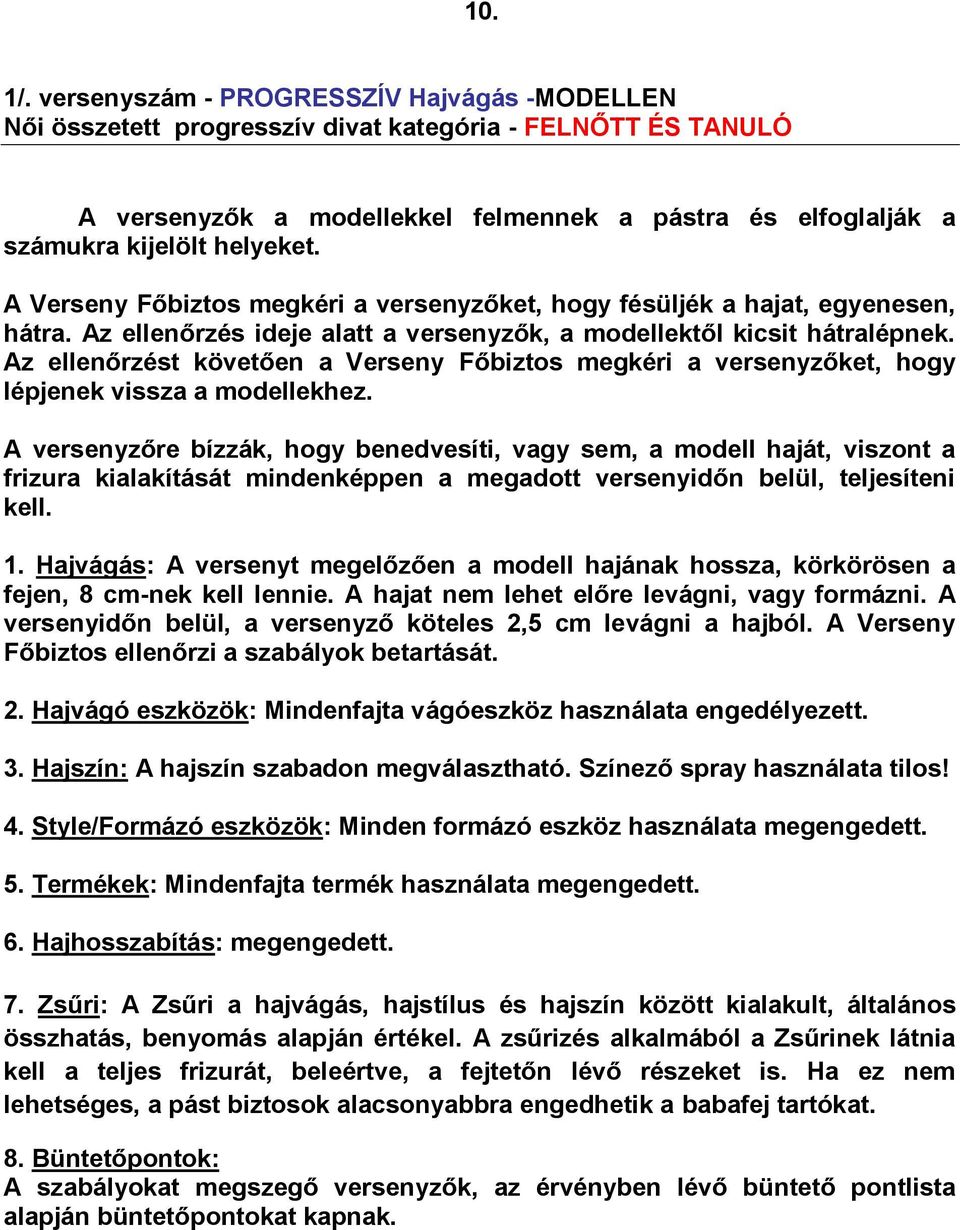 A Verseny Főbiztos megkéri a versenyzőket, hogy fésüljék a hajat, egyenesen, hátra. Az ellenőrzés ideje alatt a versenyzők, a modellektől kicsit hátralépnek.