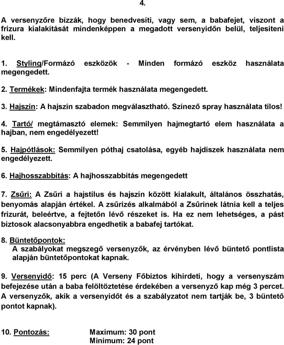 Színező spray használata tilos! 4. Tartó/ megtámasztó elemek: Semmilyen hajmegtartó elem használata a hajban, nem engedélyezett! 5.