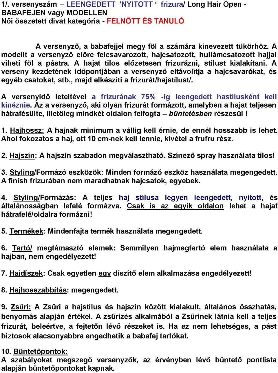 A verseny kezdetének időpontjában a versenyző eltávolítja a hajcsavarókat, és egyéb csatokat, stb., majd elkészíti a frizurát/hajstílust/.