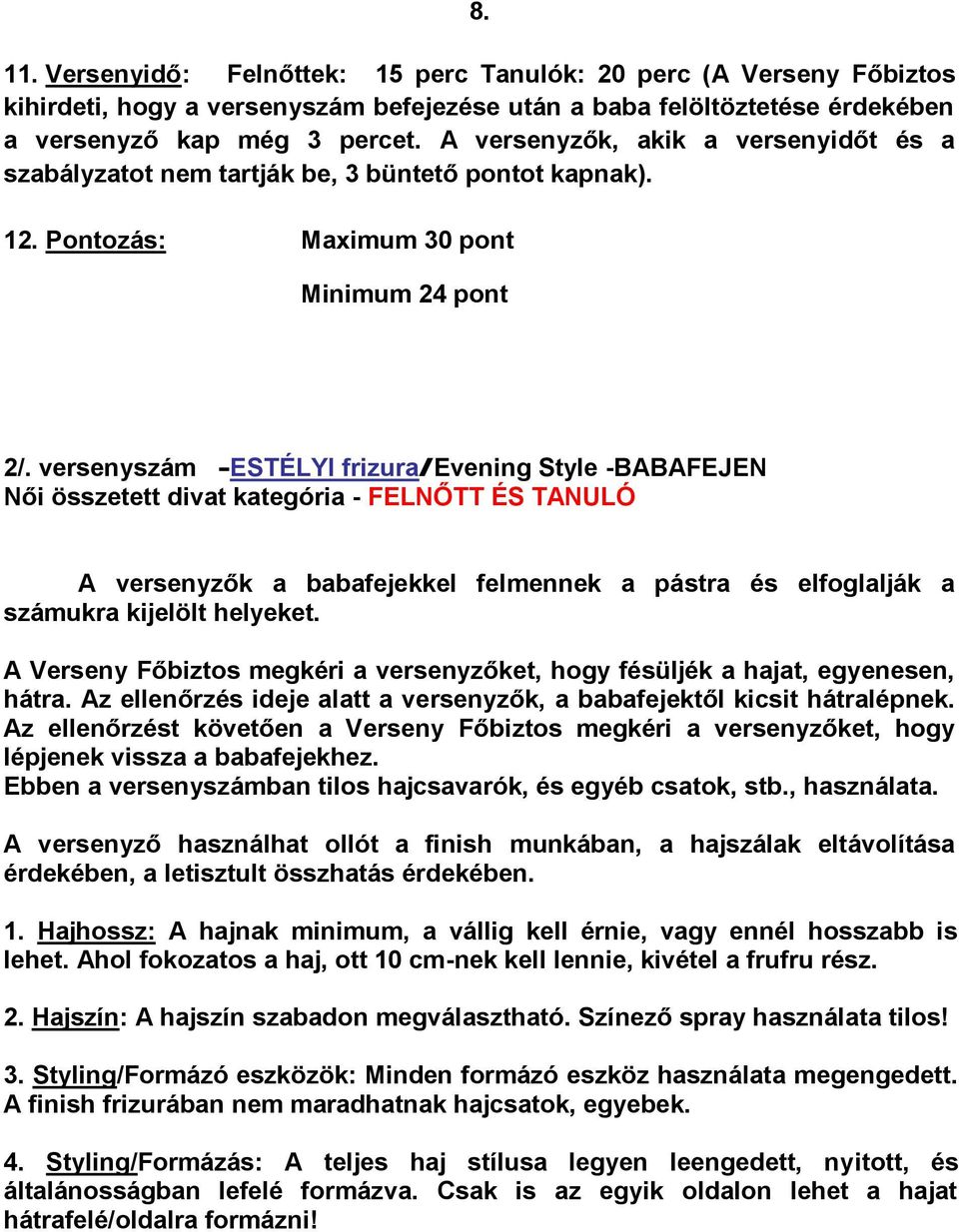 versenyszám -ESTÉLYI frizura/evening Style -BABAFEJEN Női összetett divat kategória - FELNŐTT ÉS TANULÓ A versenyzők a babafejekkel felmennek a pástra és elfoglalják a számukra kijelölt helyeket.