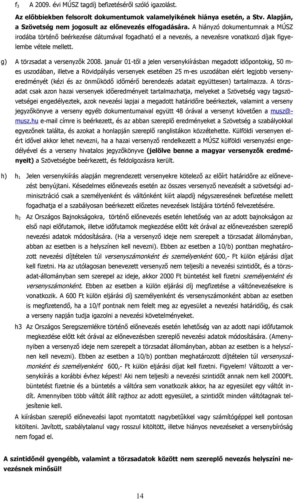 es uszodában, illete a Röidpálás ersenek esetében m-es uszodában elért lejobb erseneredménét (kézi és az önműködő időmérő berendezés adatait eüttesen) tartalmazza A törzsadat csak azon hazai ersenek