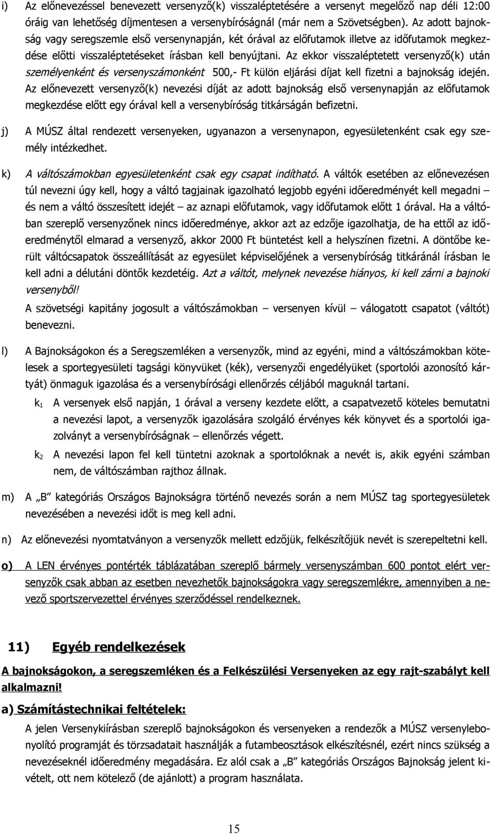 eljárási díjat kell fizetni a bajnoksá idején Az előneezett ersenző(k) neezési díját az adott bajnoksá első ersennapján az előfutamok mekezdése előtt e óráal kell a ersenbírósá titkársáán befizetni