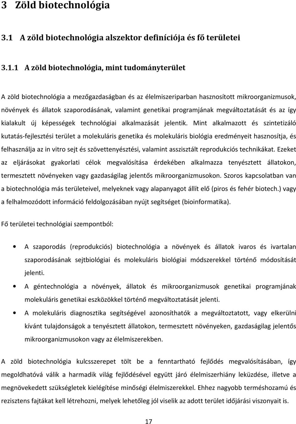 1 A zöld biotechnológia, mint tudományterület A zöld biotechnológia a mezőgazdaságban és az élelmiszeriparban hasznosított mikroorganizmusok, növények és állatok szaporodásának, valamint genetikai