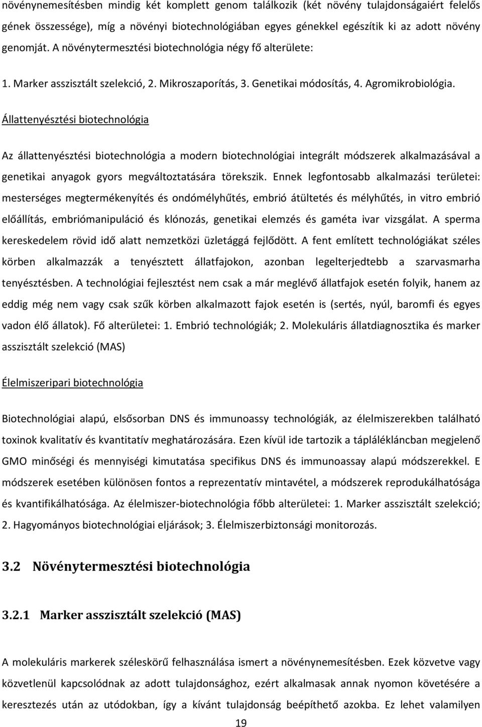 Állattenyésztési biotechnológia Az állattenyésztési biotechnológia a modern biotechnológiai integrált módszerek alkalmazásával a genetikai anyagok gyors megváltoztatására törekszik.