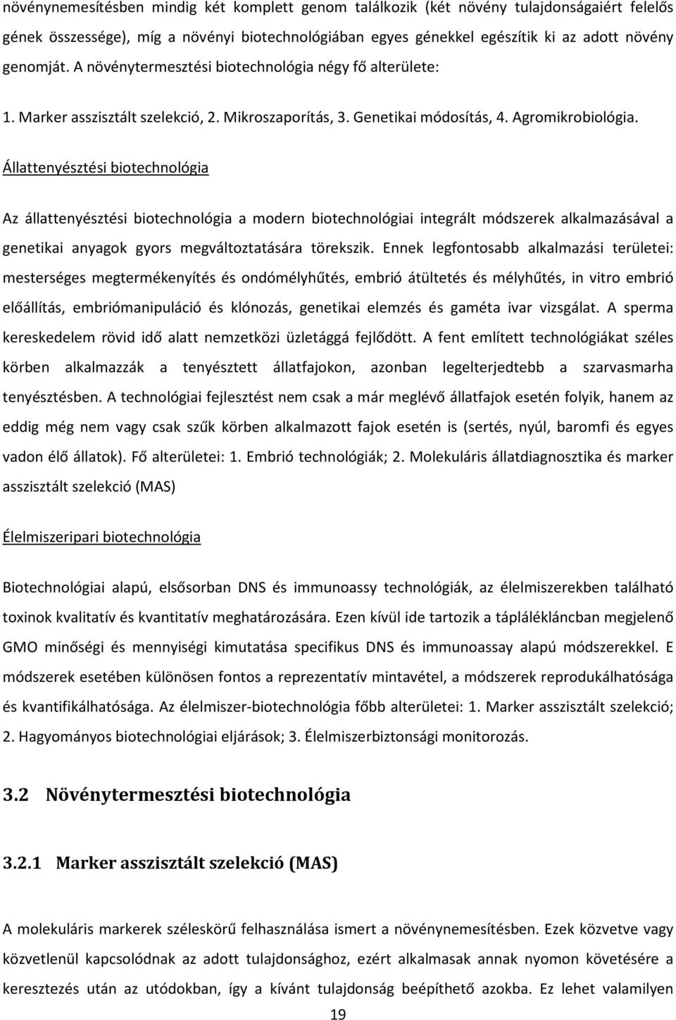 Állattenyésztési biotechnológia Az állattenyésztési biotechnológia a modern biotechnológiai integrált módszerek alkalmazásával a genetikai anyagok gyors megváltoztatására törekszik.