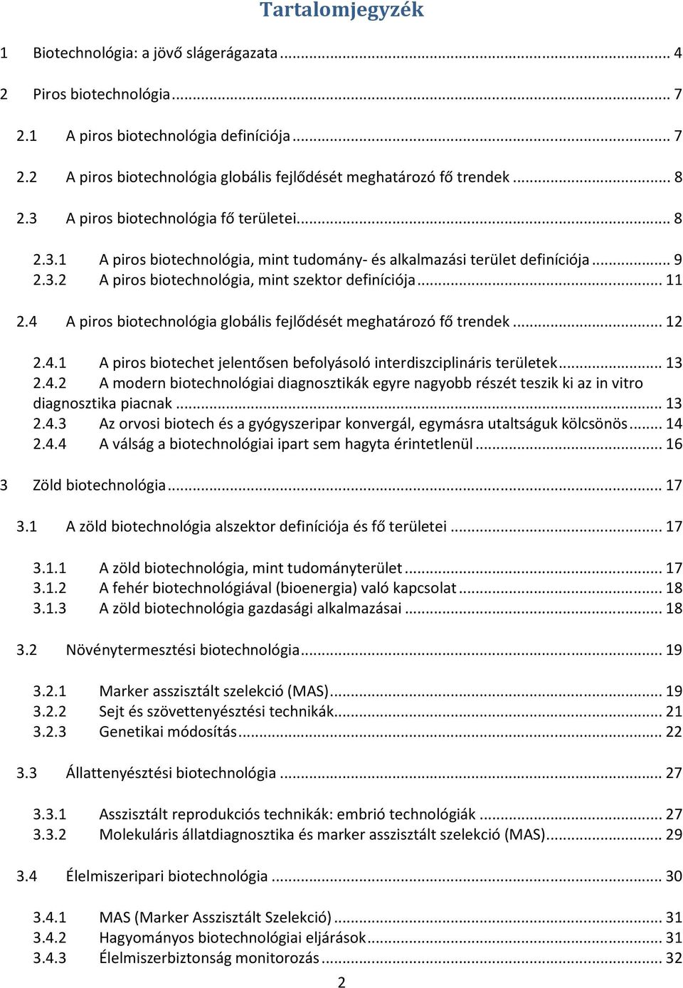 4 A piros biotechnológia globális fejlődését meghatározó fő trendek... 12 2.4.1 A piros biotechet jelentősen befolyásoló interdiszciplináris területek... 13 2.4.2 A modern biotechnológiai diagnosztikák egyre nagyobb részét teszik ki az in vitro diagnosztika piacnak.