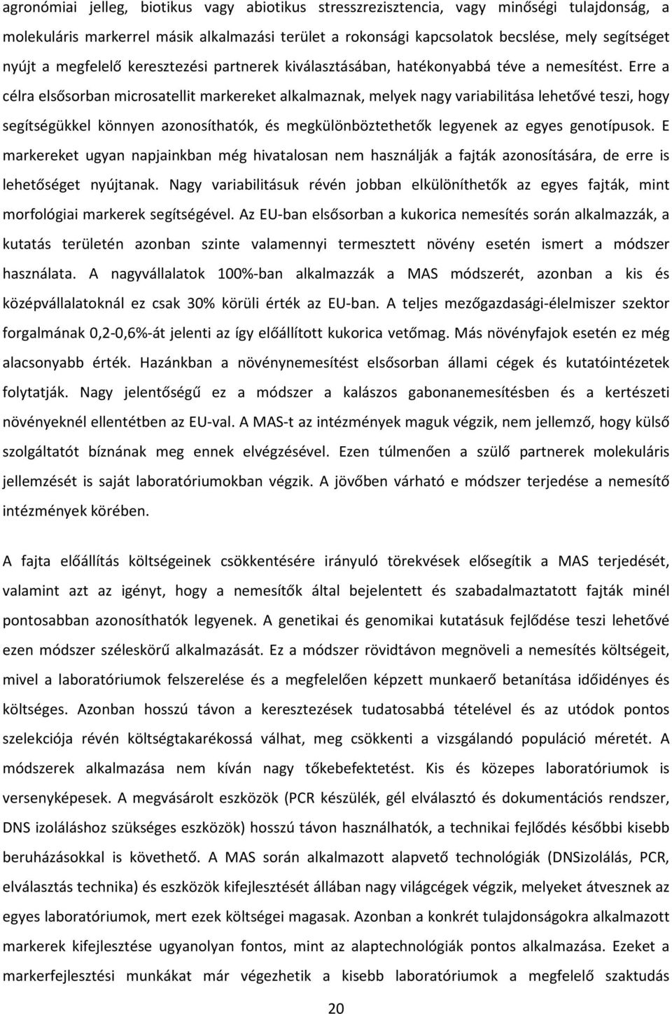 Erre a célra elsősorban microsatellit markereket alkalmaznak, melyek nagy variabilitása lehetővé teszi, hogy segítségükkel könnyen azonosíthatók, és megkülönböztethetők legyenek az egyes genotípusok.