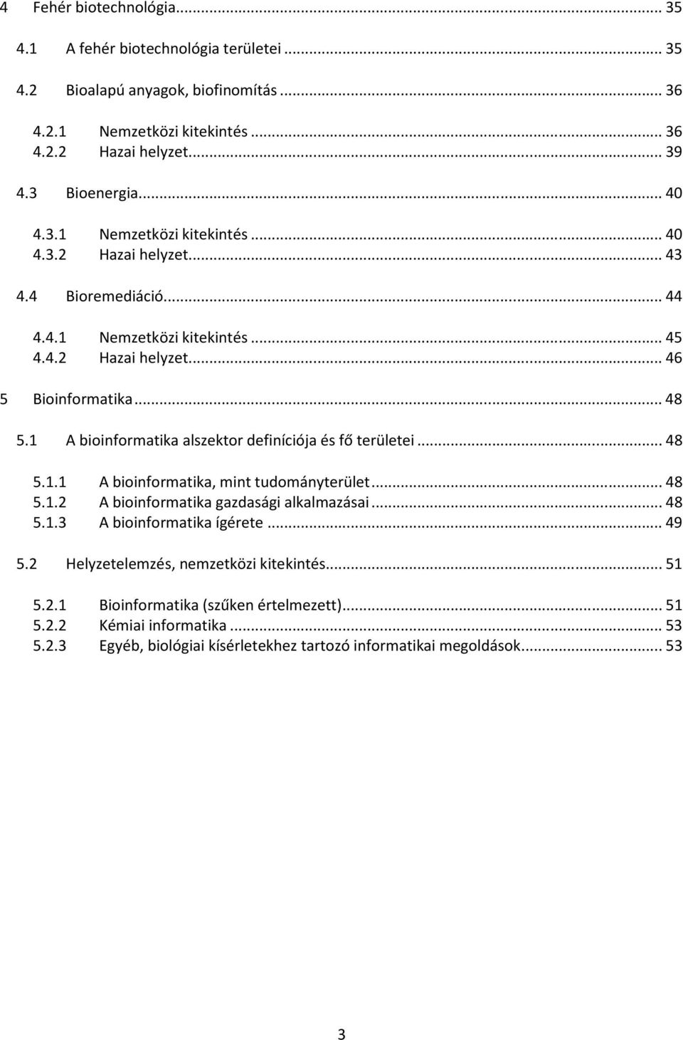 1 A bioinformatika alszektor definíciója és fő területei... 48 5.1.1 A bioinformatika, mint tudományterület... 48 5.1.2 A bioinformatika gazdasági alkalmazásai... 48 5.1.3 A bioinformatika ígérete.