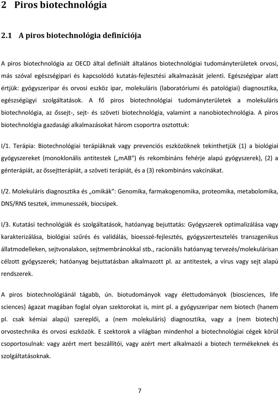 alkalmazását jelenti. Egészségipar alatt értjük: gyógyszeripar és orvosi eszköz ipar, molekuláris (laboratóriumi és patológiai) diagnosztika, egészségügyi szolgáltatások.