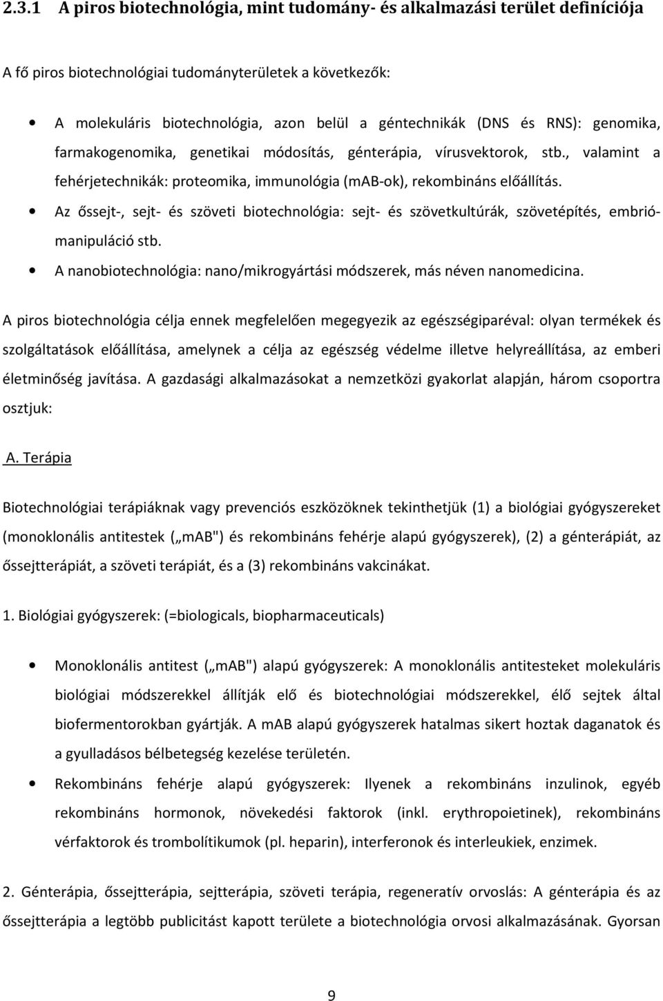 Az őssejt-, sejt- és szöveti biotechnológia: sejt- és szövetkultúrák, szövetépítés, embriómanipuláció stb. A nanobiotechnológia: nano/mikrogyártási módszerek, más néven nanomedicina.