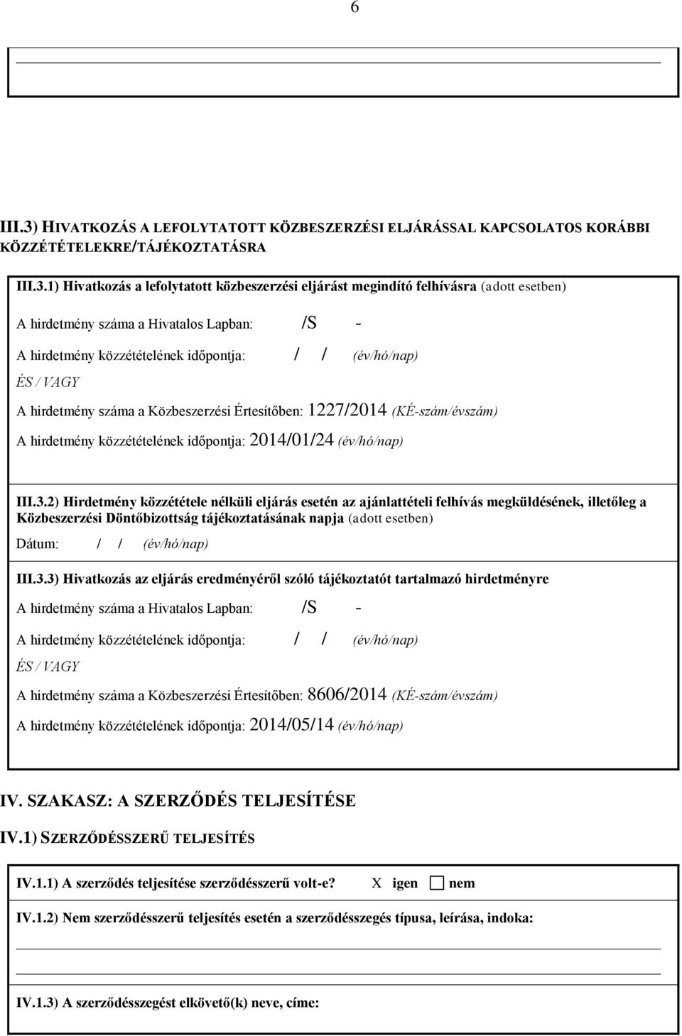 1) Hivatkozás a lefolytatott közbeszerzési eljárást megindító felhívásra (adott esetben) A hirdetmény száma a Hivatalos Lapban: /S - A hirdetmény közzétételének időpontja: / / (év/hó/nap) ÉS / VAGY A