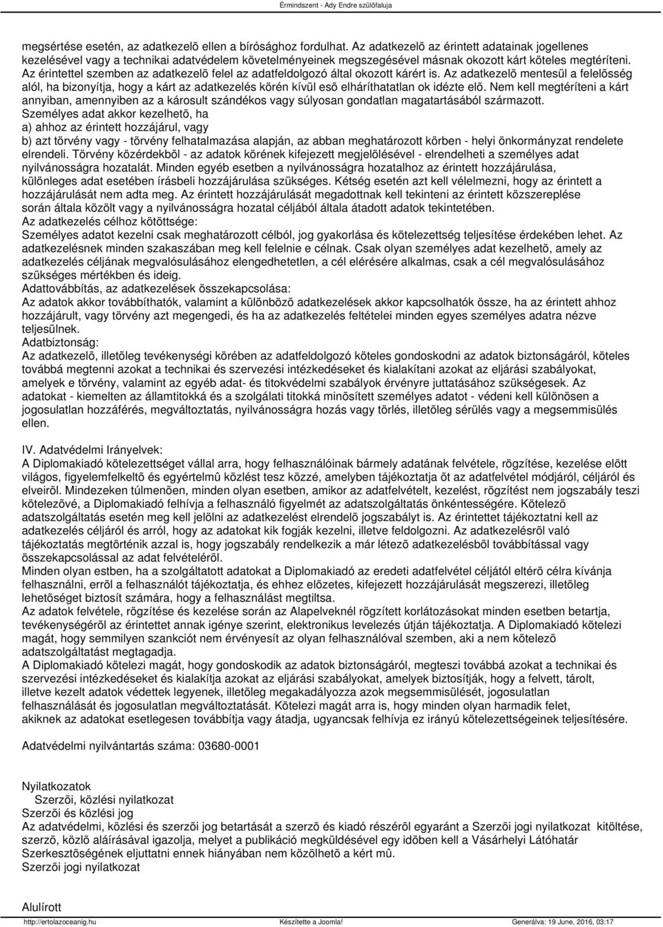 Az érintettel szemben az adatkezelõ felel az adatfeldolgozó által okozott kárért is.