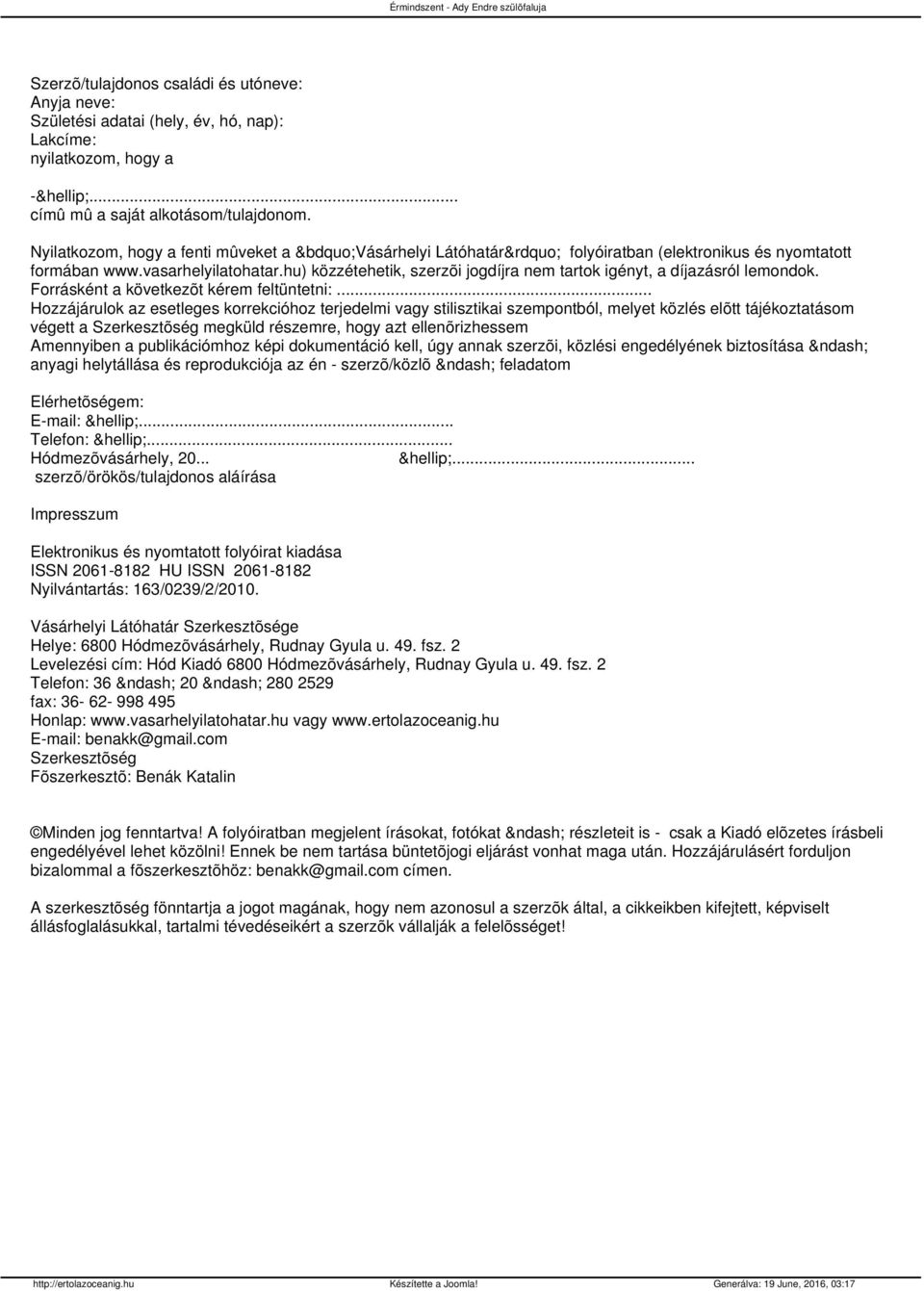 hu) közzétehetik, szerzõi jogdíjra nem tartok igényt, a díjazásról lemondok. Forrásként a következõt kérem feltüntetni:.