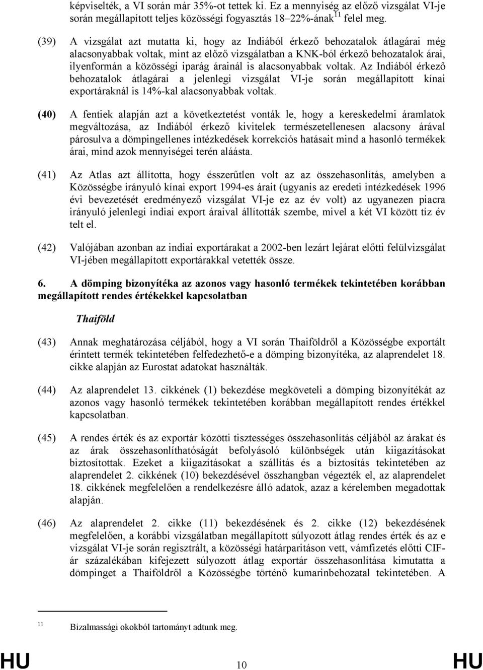 árainál is alacsonyabbak voltak. Az Indiából érkező behozatalok átlagárai a jelenlegi vizsgálat VI-je során megállapított kínai exportáraknál is 14%-kal alacsonyabbak voltak.