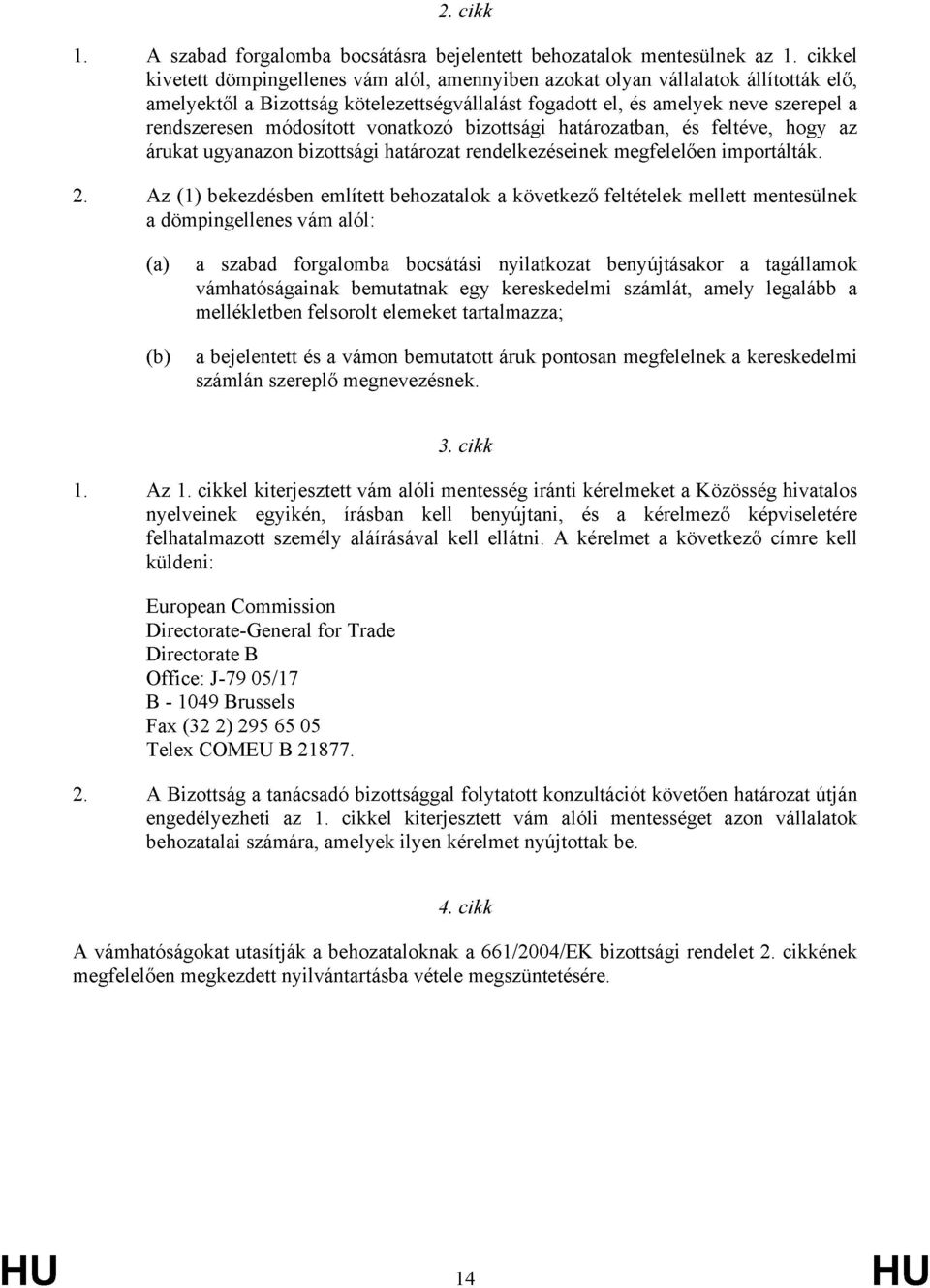 módosított vonatkozó bizottsági határozatban, és feltéve, hogy az árukat ugyanazon bizottsági határozat rendelkezéseinek megfelelően importálták. 2.