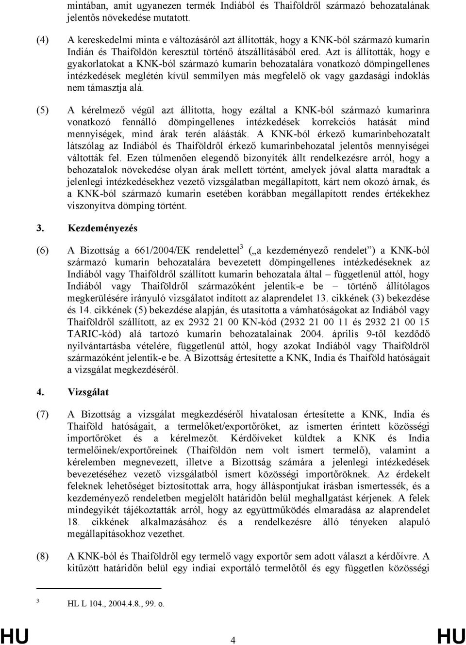 Azt is állították, hogy e gyakorlatokat a KNK-ból származó kumarin behozatalára vonatkozó dömpingellenes intézkedések meglétén kívül semmilyen más megfelelő ok vagy gazdasági indoklás nem támasztja