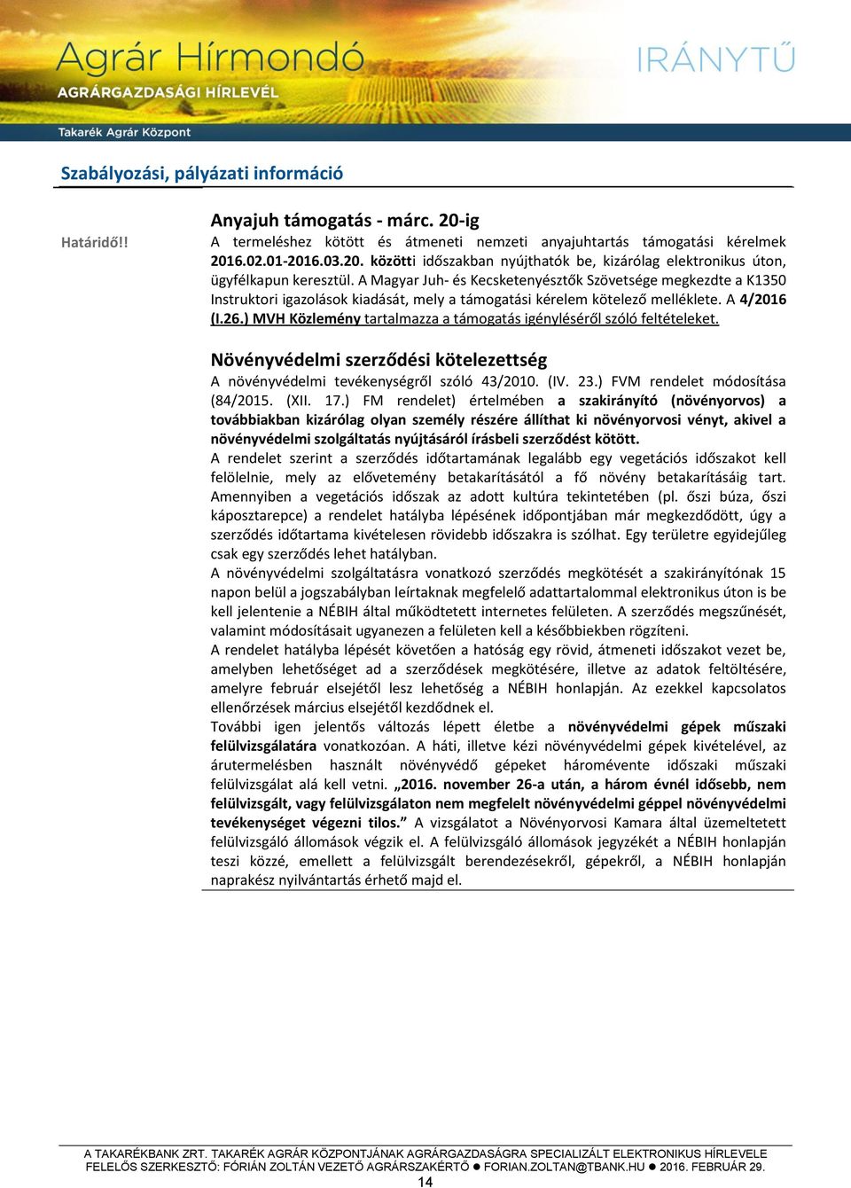 ) MVH Közlemény tartalmazza a támogatás igényléséről szóló feltételeket. Növényvédelmi szerződési kötelezettség A növényvédelmi tevékenységről szóló 43/2010. (IV. 23.