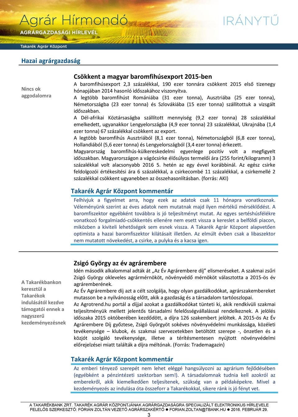 A Dél-afrikai Köztársaságba szállított mennyiség (9,2 ezer tonna) 28 százalékkal emelkedett, ugyanakkor Lengyelországba (4,9 ezer tonna) 23 százalékkal, Ukrajnába (1,4 ezer tonna) 67 százalékkal