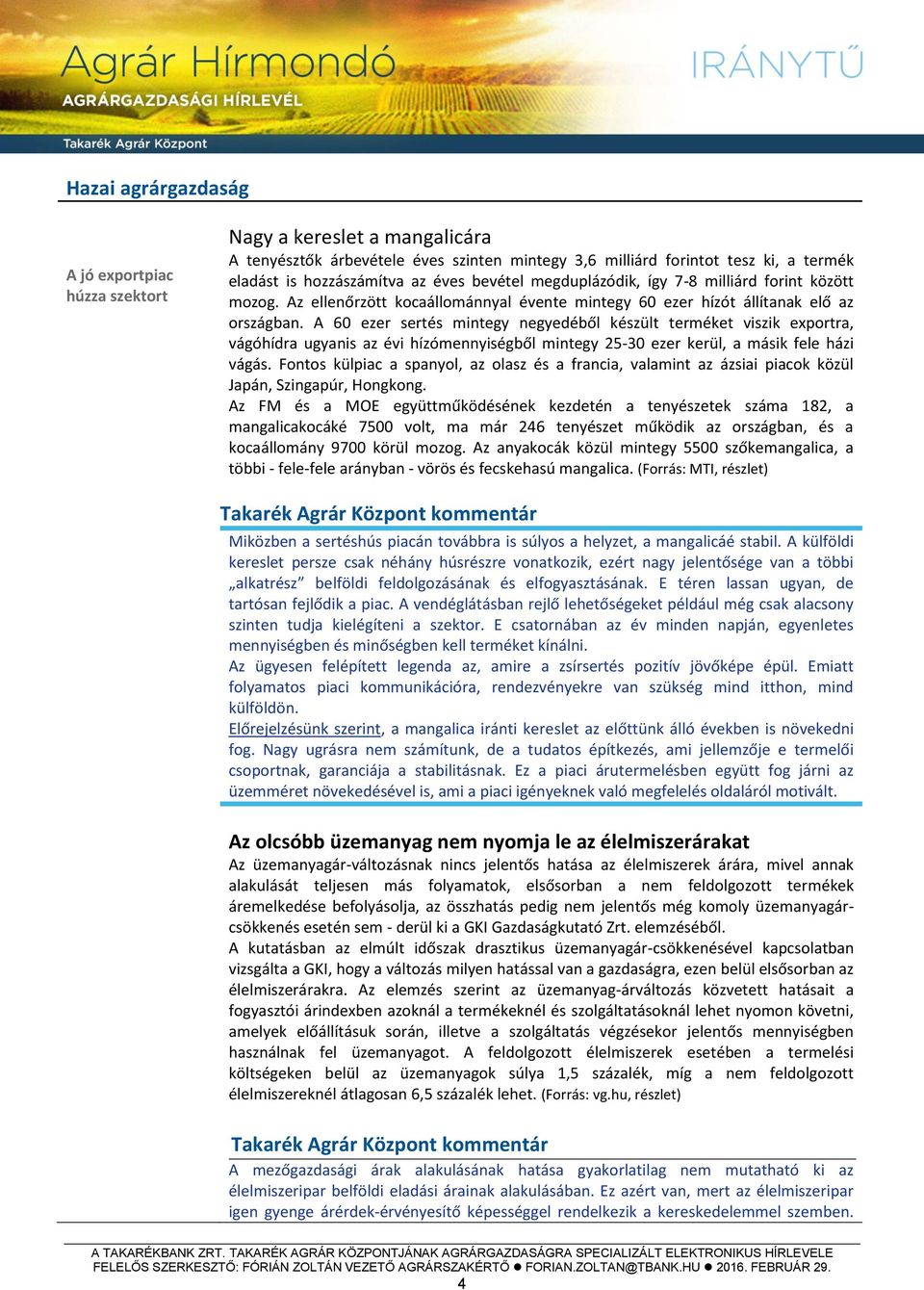 A 60 ezer sertés mintegy negyedéből készült terméket viszik exportra, vágóhídra ugyanis az évi hízómennyiségből mintegy 25-30 ezer kerül, a másik fele házi vágás.