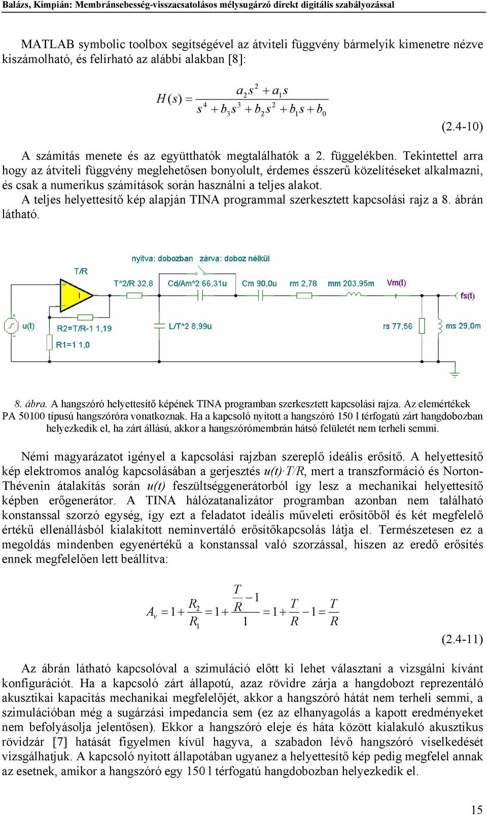 Tekintettel arra hogy az átviteli függvény eglehetően bonyolult, érdee ézerű közelítéeket alkalazni, é cak a nueriku záítáok orán haználni a telje alakot.