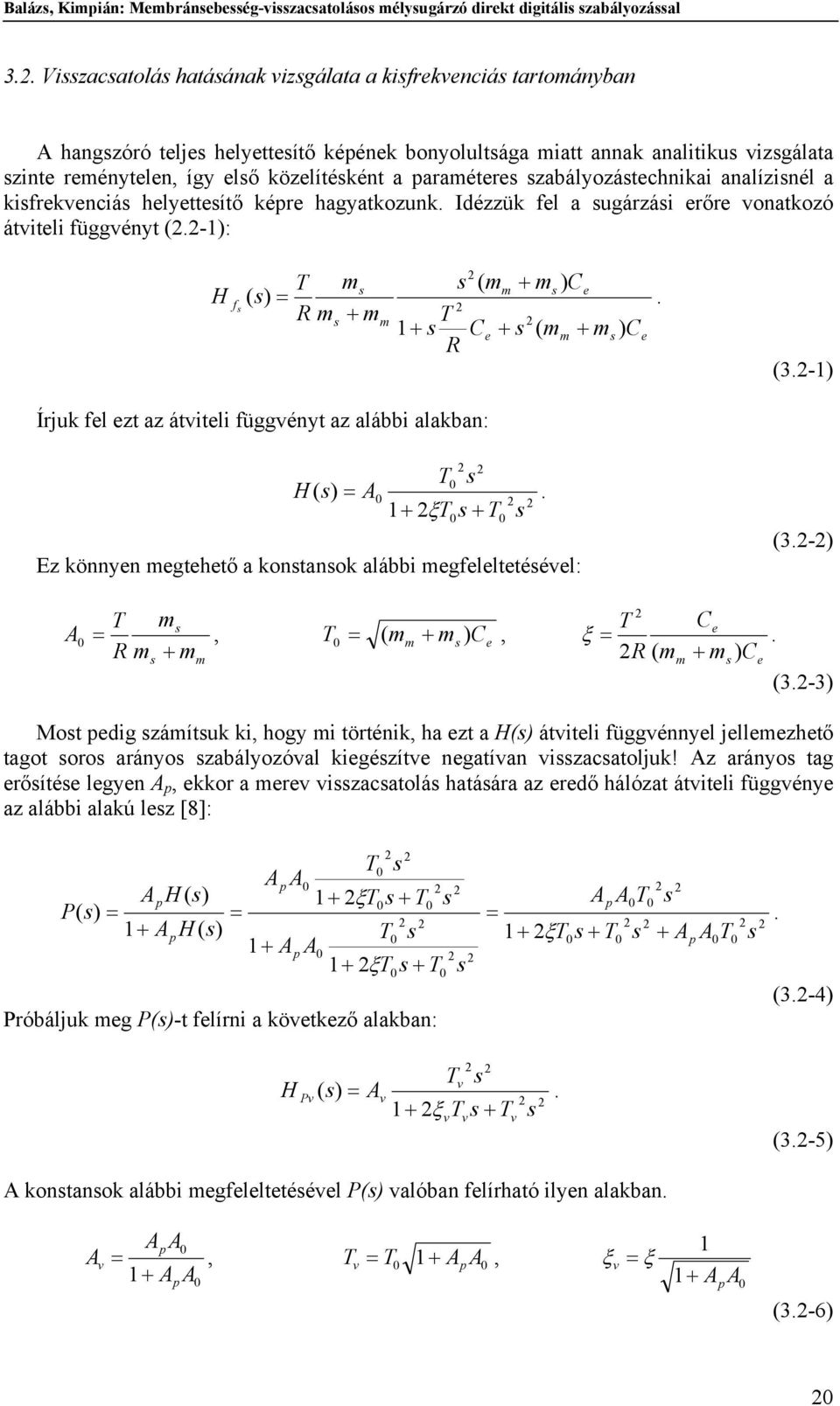 zabályozátechnikai analízinél a kifrekvenciá helyetteítő képre hagyatkozunk. Idézzük fel a ugárzái erőre vonatkozó átviteli függvényt (.