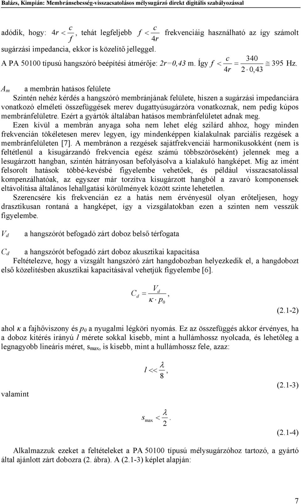 r, a ebrán hatáo felülete Szintén nehéz kérdé a hangzóró ebránjának felülete, hizen a ugárzái ipedanciára vonatkozó eléleti özefüggéek erev dugattyúugárzóra vonatkoznak, ne pedig kúpo ebránfelületre.