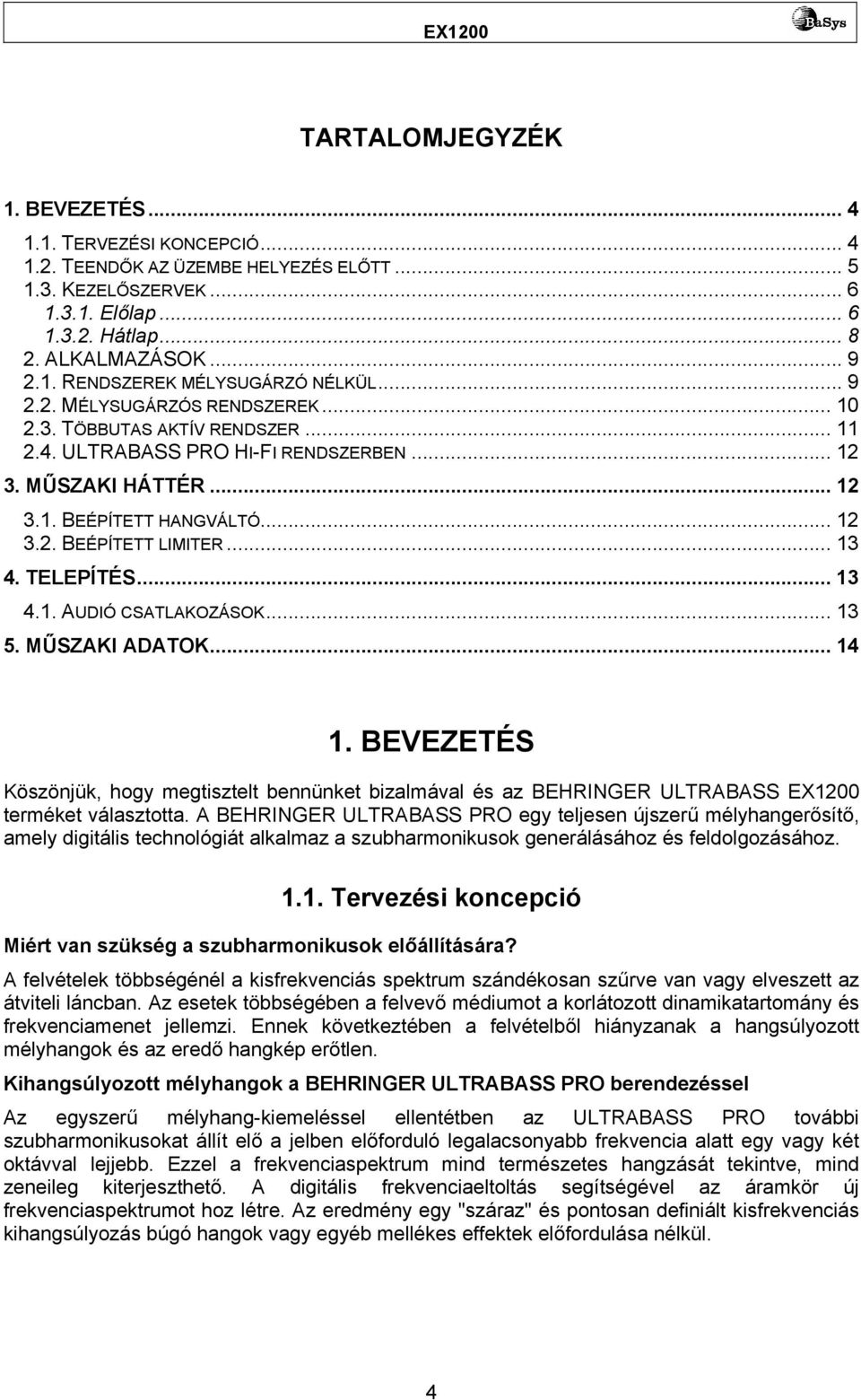 .. 13 4. TELEPÍTÉS... 13 4.1. AUDIÓ CSATLAKOZÁSOK... 13 5. MŰSZAKI ADATOK... 14 1. BEVEZETÉS Köszönjük, hogy megtisztelt bennünket bizalmával és az BEHRINGER ULTRABASS EX1200 terméket választotta.