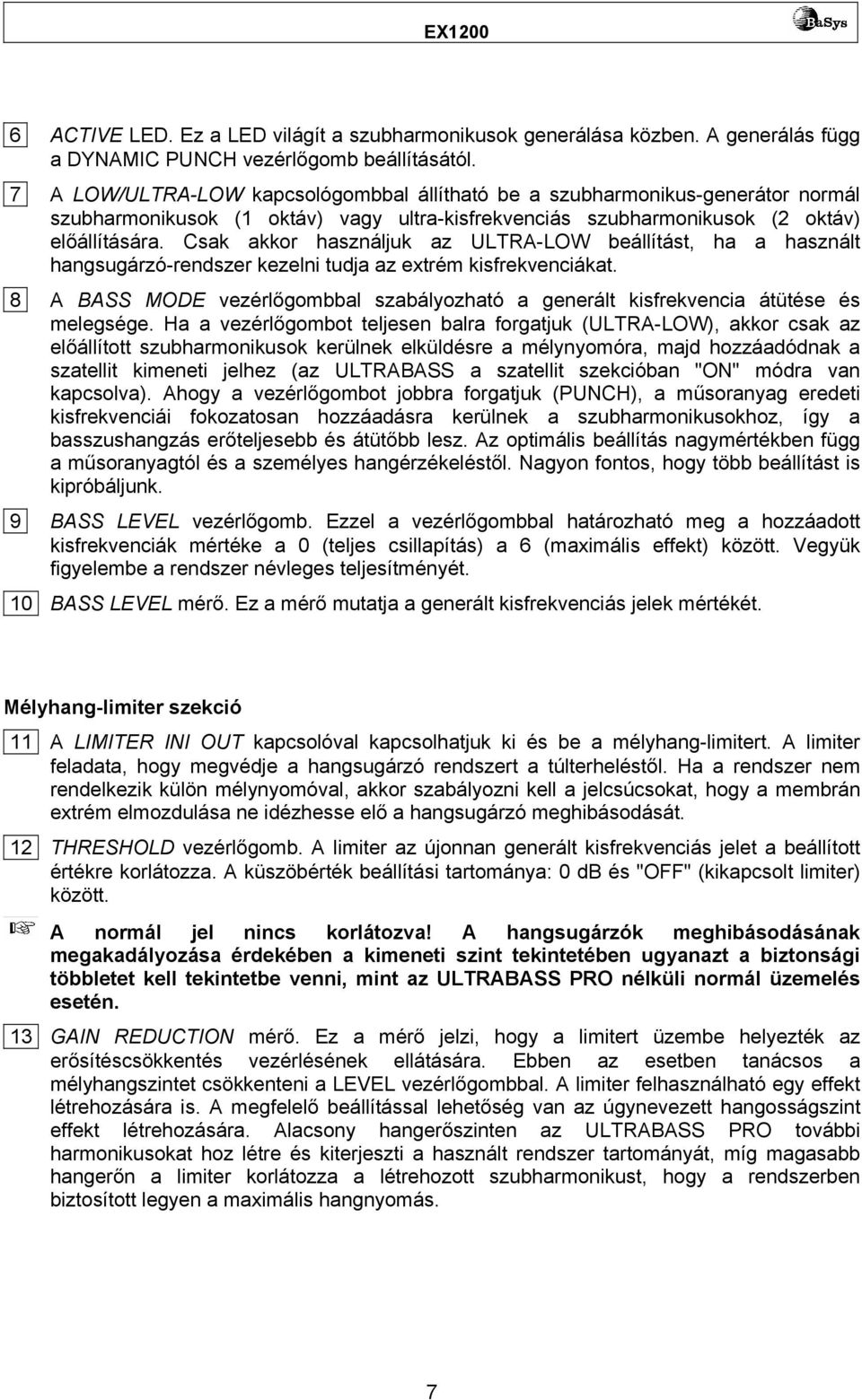 Csak akkor használjuk az ULTRA-LOW beállítást, ha a használt hangsugárzó-rendszer kezelni tudja az extrém kisfrekvenciákat.