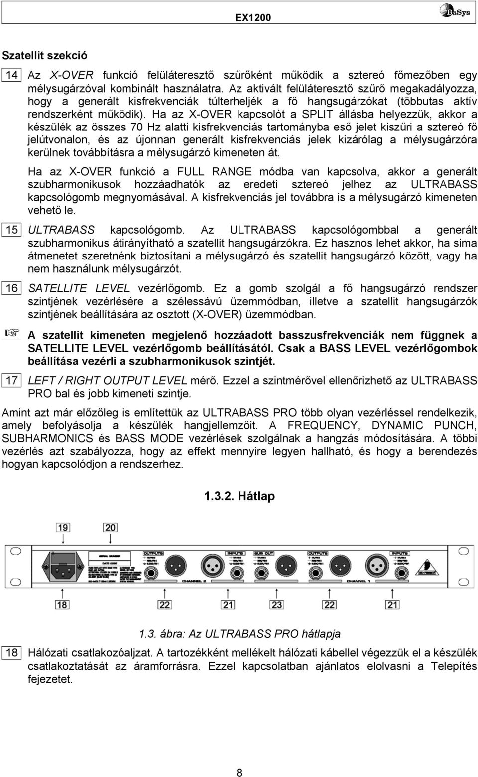 Ha az X-OVER kapcsolót a SPLIT állásba helyezzük, akkor a készülék az összes 70 Hz alatti kisfrekvenciás tartományba eső jelet kiszűri a sztereó fő jelútvonalon, és az újonnan generált kisfrekvenciás