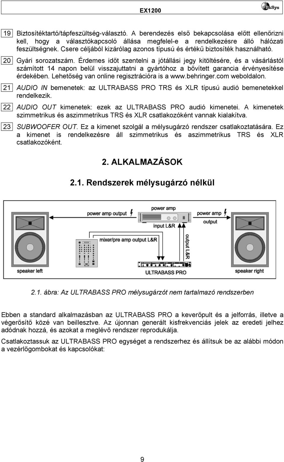 Érdemes időt szentelni a jótállási jegy kitöltésére, és a vásárlástól számított 14 napon belül visszajuttatni a gyártóhoz a bővített garancia érvényesítése érdekében.