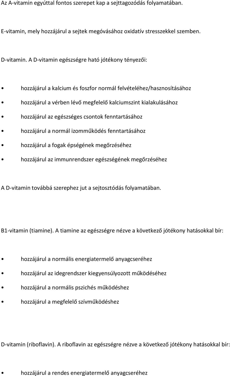 egészséges csontok fenntartásához hozzájárul a normál izomműködés fenntartásához hozzájárul a fogak épségének megőrzéséhez hozzájárul az immunrendszer egészségének megőrzéséhez A D-vitamin továbbá