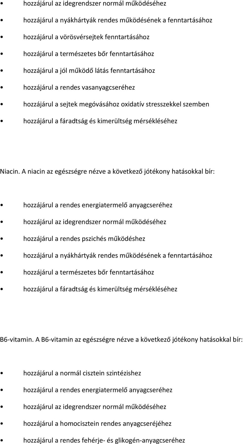 A niacin az egészségre nézve a következő jótékony hatásokkal bír: B6-vitamin.