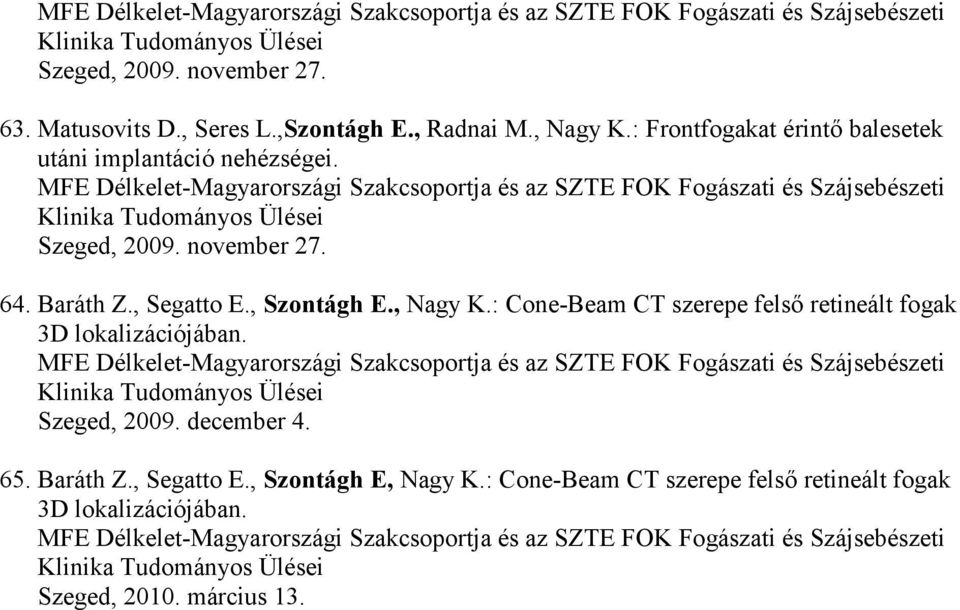 , Segatto E., Szontágh E., Nagy K.: Cone-Beam CT szerepe felső retineált fogak 3D lokalizációjában. Szeged, 2009.