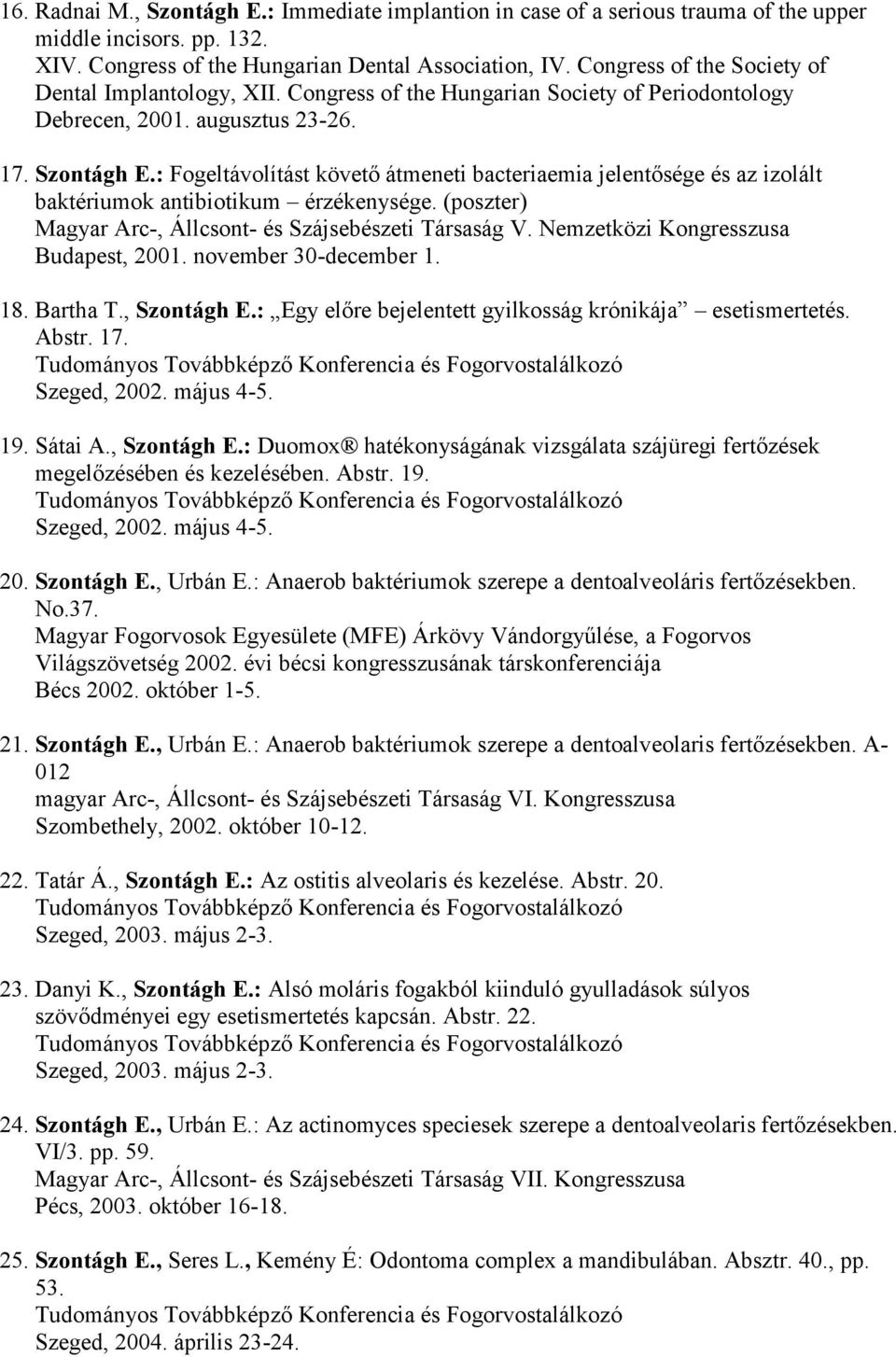 : Fogeltávolítást követő átmeneti bacteriaemia jelentősége és az izolált baktériumok antibiotikum érzékenysége. (poszter) Magyar Arc-, Állcsont- és Szájsebészeti Társaság V.