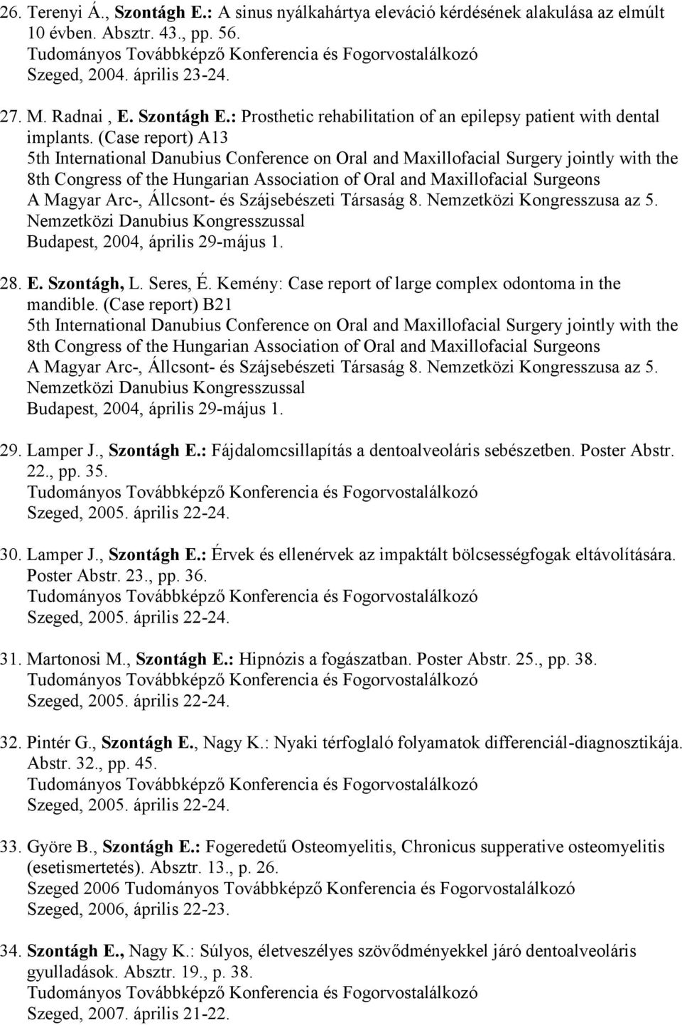 Állcsont- és Szájsebészeti Társaság 8. Nemzetközi Kongresszusa az 5. Nemzetközi Danubius Kongresszussal Budapest, 2004, április 29-május 1. 28. E. Szontágh, L. Seres, É.