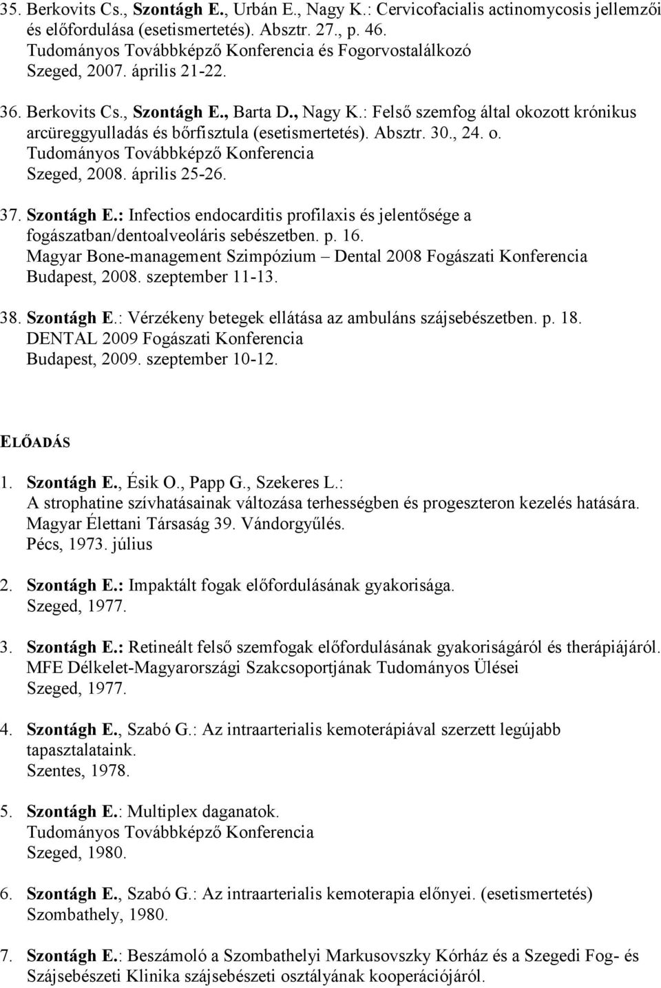 : Infectios endocarditis profilaxis és jelentősége a fogászatban/dentoalveoláris sebészetben. p. 16. Magyar Bone-management Szimpózium Dental 2008 Fogászati Konferencia Budapest, 2008.