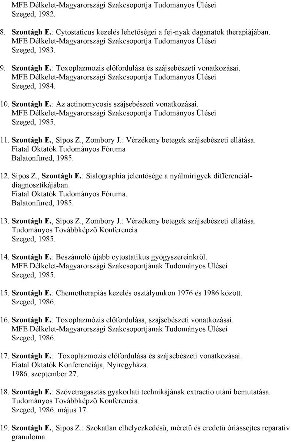 MFE Délkelet-Magyarországi Szakcsoportja Tudományos Ülései Szeged, 1984. 10. Szontágh E.: Az actinomycosis szájsebészeti vonatkozásai.