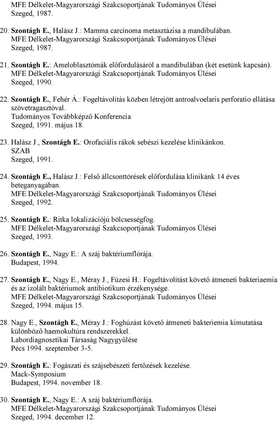 : Orofaciális rákok sebészi kezelése klinikánkon. SZAB Szeged, 1991. 24. Szontágh E., Halász J.: Felső állcsonttörések előfordulása klinikánk 14 éves beteganyagában. Szeged, 1992. 25. Szontágh E.: Ritka lokalizációjú bölcsességfog.
