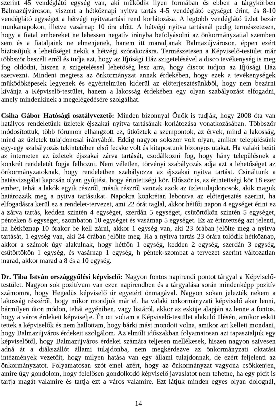 A hétvégi nyitva tartásnál pedig természetesen, hogy a fiatal embereket ne lehessen negatív irányba befolyásolni az önkormányzattal szemben sem és a fiataljaink ne elmenjenek, hanem itt maradjanak