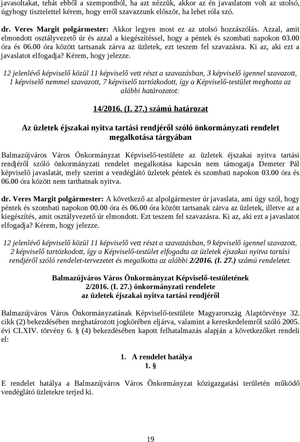 00 óra között tartsanak zárva az üzletek, ezt teszem fel szavazásra. Ki az, aki ezt a javaslatot elfogadja? Kérem, hogy jelezze.