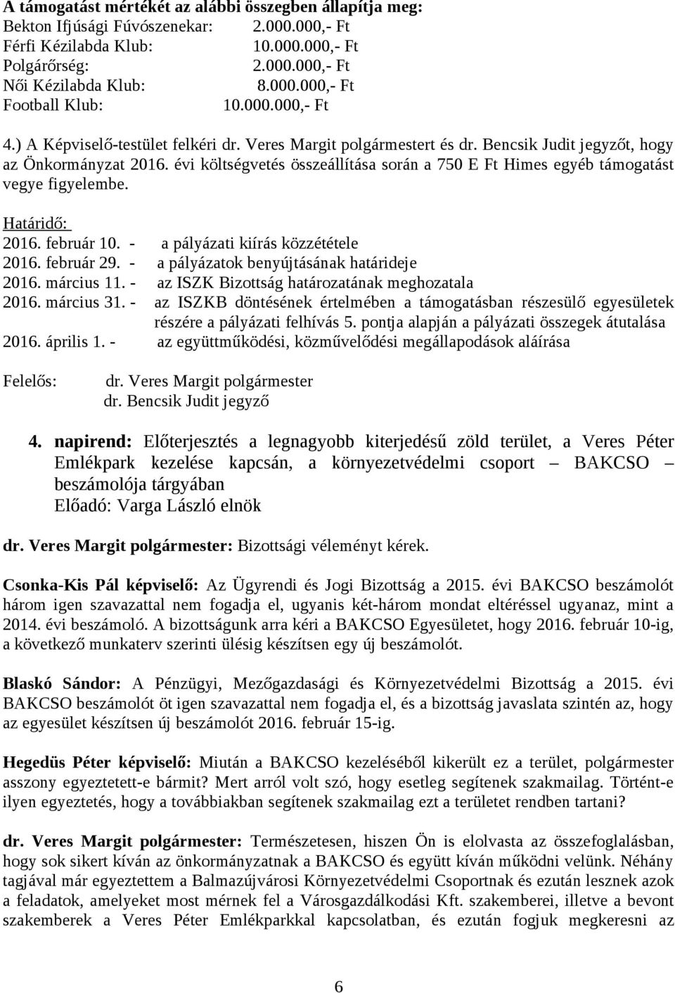 évi költségvetés összeállítása során a 750 E Ft Himes egyéb támogatást vegye figyelembe. Határidő: 2016. február 10. - a pályázati kiírás közzététele 2016. február 29.